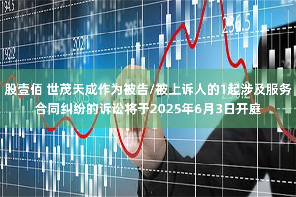 股壹佰 世茂天成作为被告/被上诉人的1起涉及服务合同纠纷的诉讼将于2025年6月3日开庭