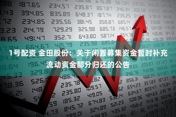 1号配资 金田股份：关于闲置募集资金暂时补充流动资金部分归还的公告