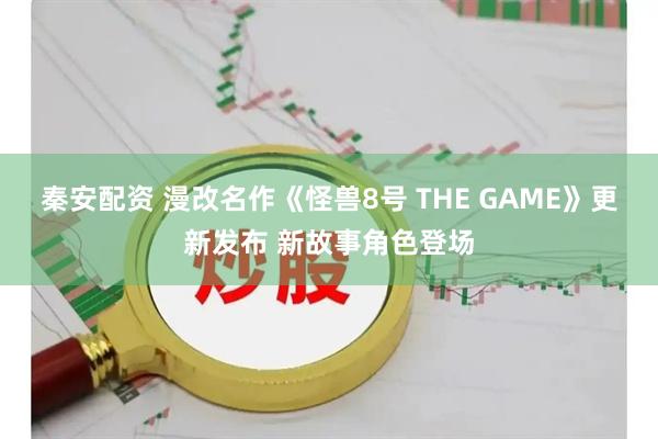 秦安配资 漫改名作《怪兽8号 THE GAME》更新发布 新故事角色登场